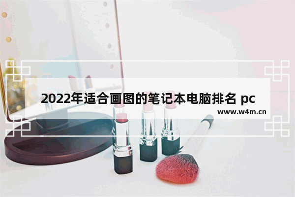 2022年适合画图的笔记本电脑排名 pc游戏推荐排行榜2022