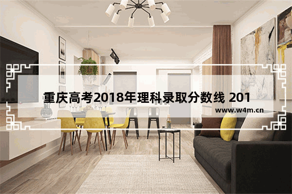 重庆高考2018年理科录取分数线 2018重庆 高考分数线