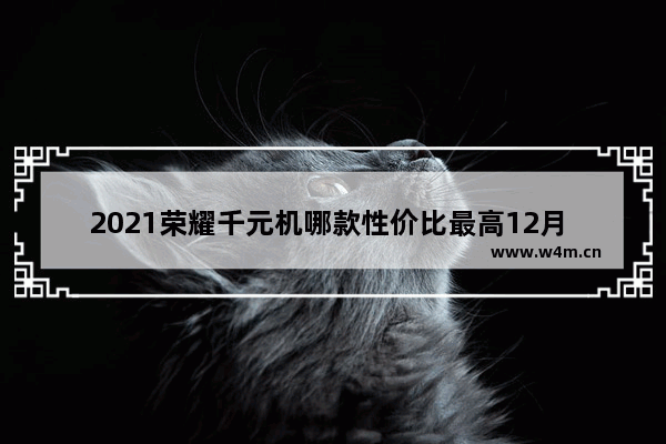 2021荣耀千元机哪款性价比最高12月 荣耀千元机手机推荐哪款好用一点