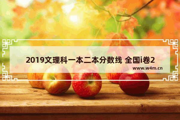 2019文理科一本二本分数线 全国i卷2019高考分数线