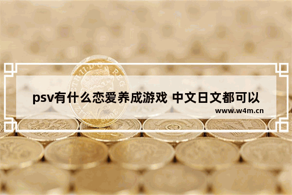 psv有什么恋爱养成游戏 中文日文都可以 容量不要太大 华为女生游戏推荐恋爱养成