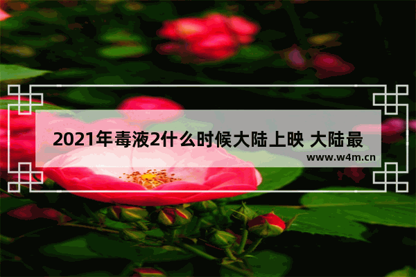 2021年毒液2什么时候大陆上映 大陆最新电影有哪些名字