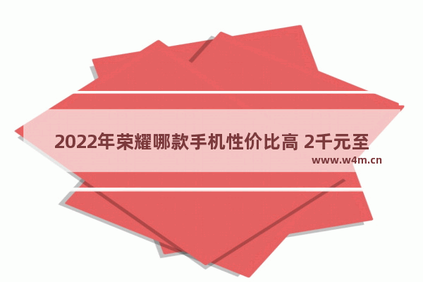 2022年荣耀哪款手机性价比高 2千元至3千元手机推荐