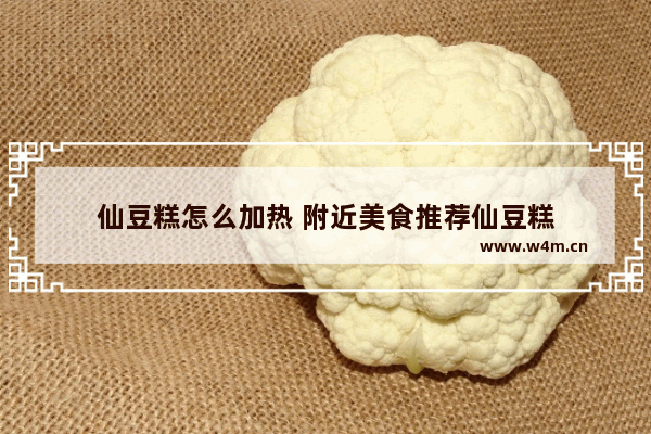 仙豆糕怎么加热 附近美食推荐仙豆糕