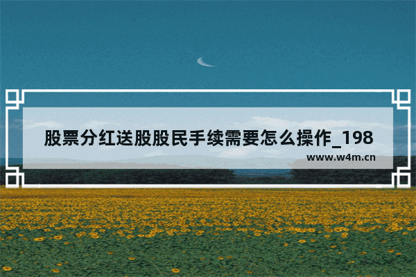 股票分红送股股民手续需要怎么操作_1989年深发展送股分红怎么送到股民手中