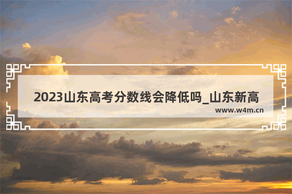 2023山东高考分数线会降低吗_山东新高考存在调剂吗