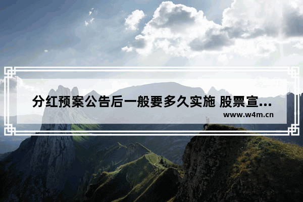 分红预案公告后一般要多久实施 股票宣布分红后多久正式分红