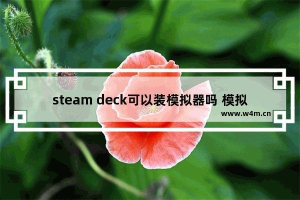 steam deck可以装模拟器吗 模拟器游戏推荐steam