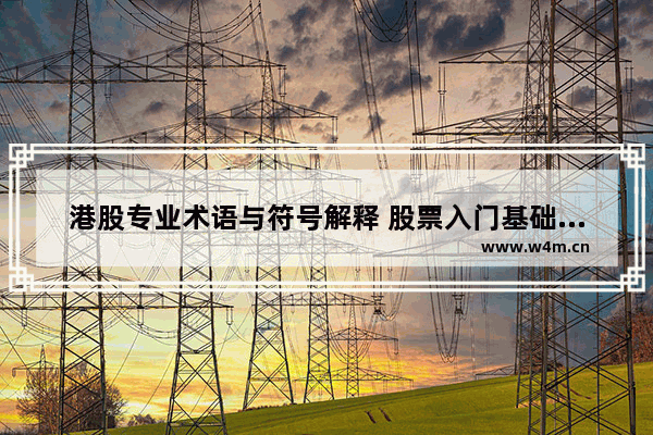 港股专业术语与符号解释 股票入门基础知识股票术语