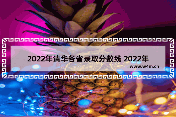 2022年清华各省录取分数线 2022年辽宁青海高考分数线