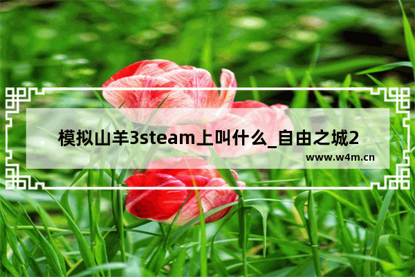 模拟山羊3steam上叫什么_自由之城2022怎么玩