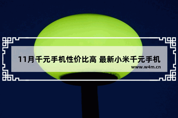 11月千元手机性价比高 最新小米千元手机推荐性价比高一点