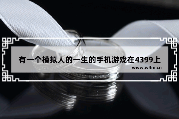 有一个模拟人的一生的手机游戏在4399上见过 忘了叫什么_欧卡2怎么刷经验