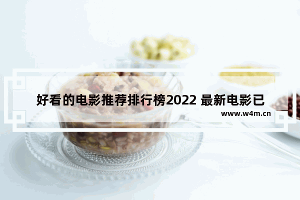 好看的电影推荐排行榜2022 最新电影已上映排行榜前十排名