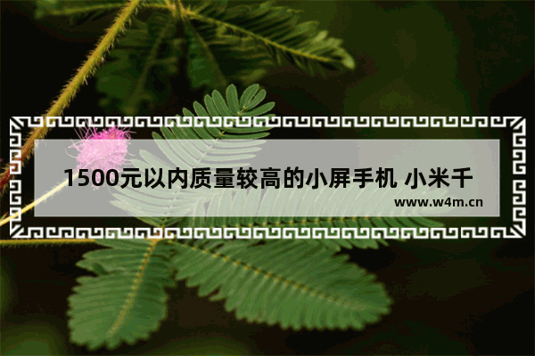 1500元以内质量较高的小屏手机 小米千元内手机推荐5个