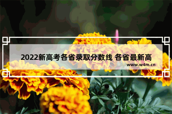 2022新高考各省录取分数线 各省最新高考分数线公布