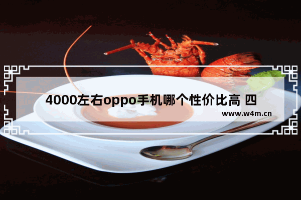 4000左右oppo手机哪个性价比高 四千多手机推荐双十一