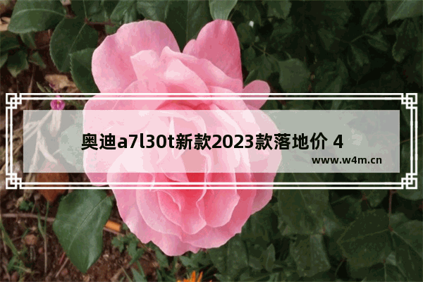 奥迪a7l30t新款2023款落地价 47万新车推荐