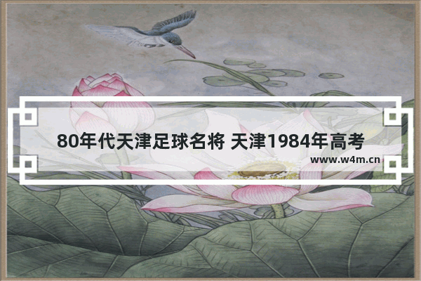 80年代天津足球名将 天津1984年高考分数线