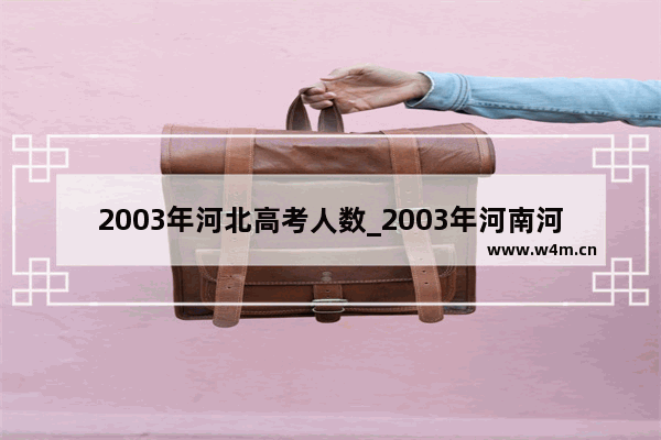 2003年河北高考人数_2003年河南河北高考哪个难