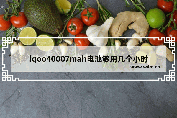 iqoo40007mah电池够用几个小时 大屏手机推荐7英寸以上大容量电池