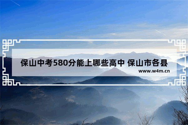 保山中考580分能上哪些高中 保山市各县高考分数线