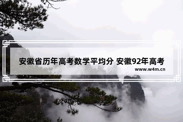 安徽省历年高考数学平均分 安徽92年高考分数线