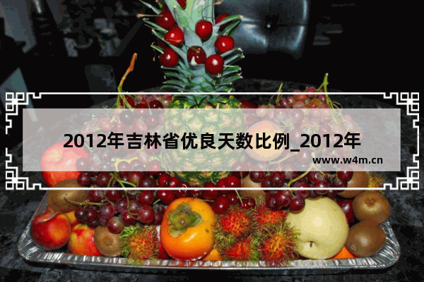 2012年吉林省优良天数比例_2012年国内发生了那些重大事件