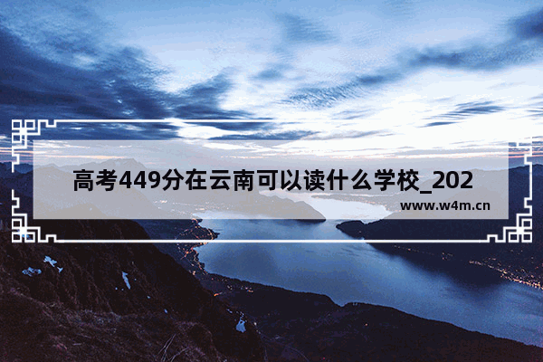 高考449分在云南可以读什么学校_2023云南理科547可以报云南师范大学吗