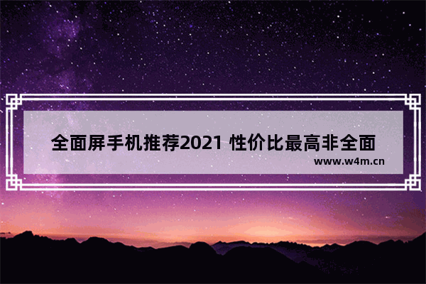 全面屏手机推荐2021 性价比最高非全面屏手机推荐