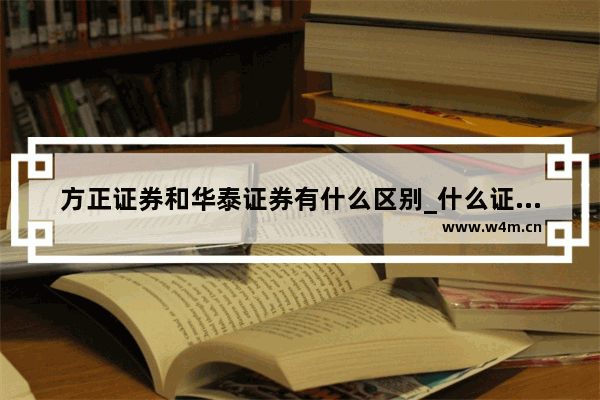 方正证券和华泰证券有什么区别_什么证券公司的图案是涨