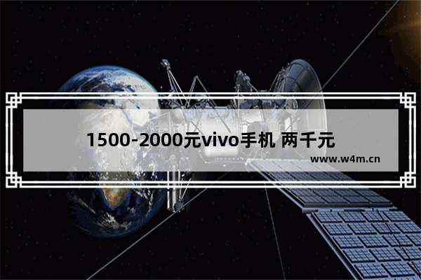 1500-2000元vivo手机 两千元vivo手机推荐哪款好用