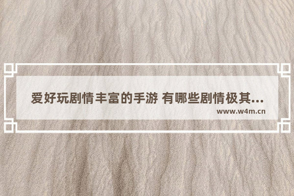 爱好玩剧情丰富的手游 有哪些剧情极其出色的单机游戏_好玩单机手游游戏推荐