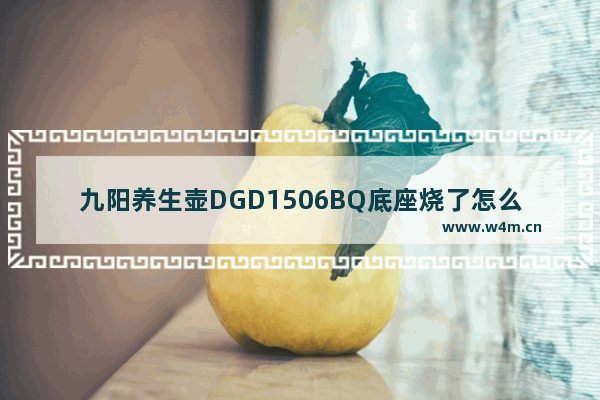 九阳养生壶DGD1506BQ底座烧了怎么维修 九阳养生壶底座原装