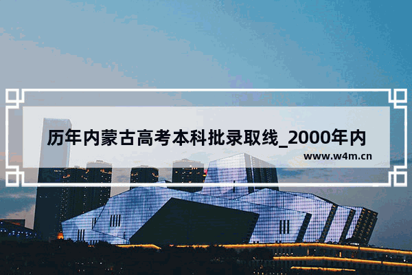 历年内蒙古高考本科批录取线_2000年内蒙古高考录取分数线