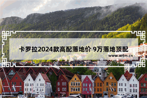 卡罗拉2024款高配落地价 9万落地顶配新车推荐一下