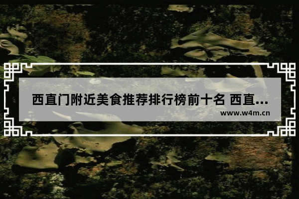 西直门附近美食推荐排行榜前十名 西直门美食推荐排名前十