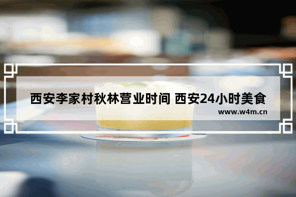 西安李家村秋林营业时间 西安24小时美食推荐附近