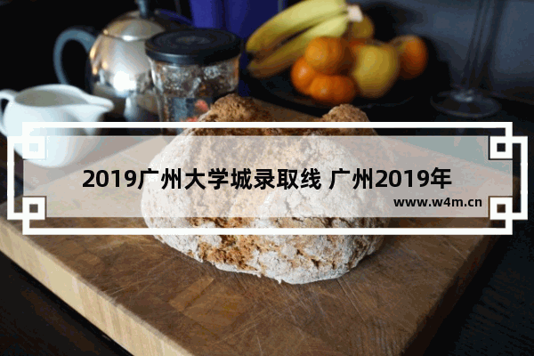 2019广州大学城录取线 广州2019年高考分数线