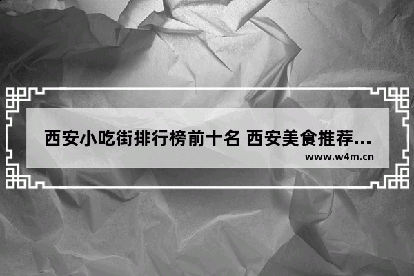 西安小吃街排行榜前十名 西安美食推荐排行榜前十名火锅烤肉