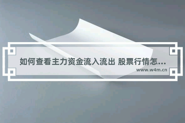 如何查看主力资金流入流出 股票行情怎么看主力流入