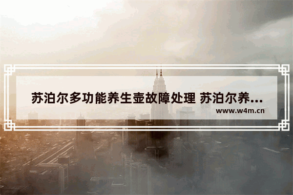 苏泊尔多功能养生壶故障处理 苏泊尔养生壶故障