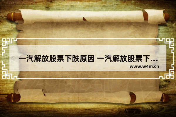 一汽解放股票下跌原因 一汽解放股票下跌原因