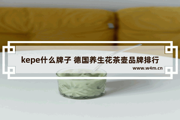 kepe什么牌子 德国养生花茶壶品牌排行榜