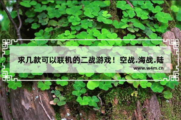 求几款可以联机的二战游戏！空战.海战.陆战 二战战舰游戏推荐手游