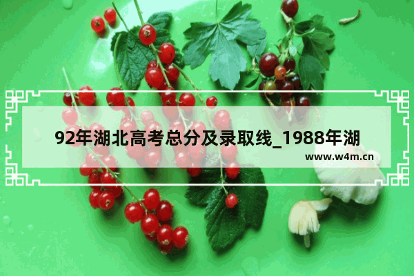 92年湖北高考总分及录取线_1988年湖北高考分数线