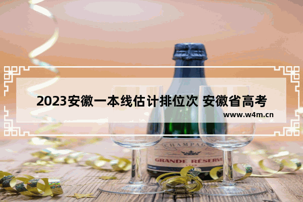 2023安徽一本线估计排位次 安徽省高考分数线最新