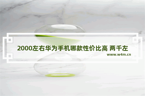 2000左右华为手机哪款性价比高 两千左右荣耀手机推荐哪款比较好