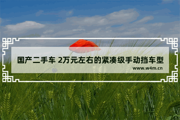 国产二手车 2万元左右的紧凑级手动挡车型 现阶段能买到那些 两万左右手动挡新车推荐车型有哪些