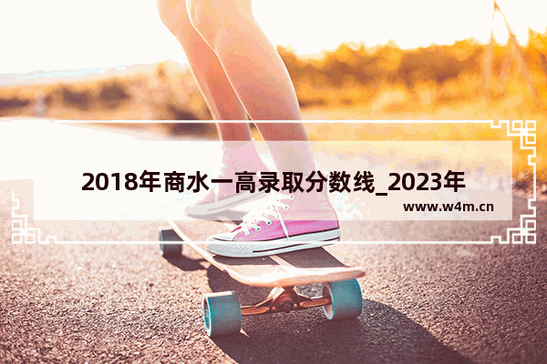 2018年商水一高录取分数线_2023年周口中招录取分数线会是多少